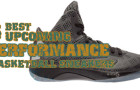 The 5 Best Upcoming Performance Basketball Sneakers