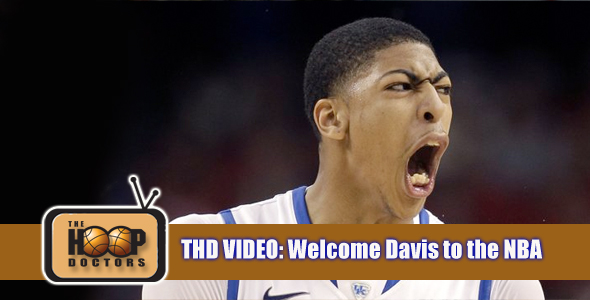 THD Video: Welcome Anthony Davis of Kentucky to the NBA