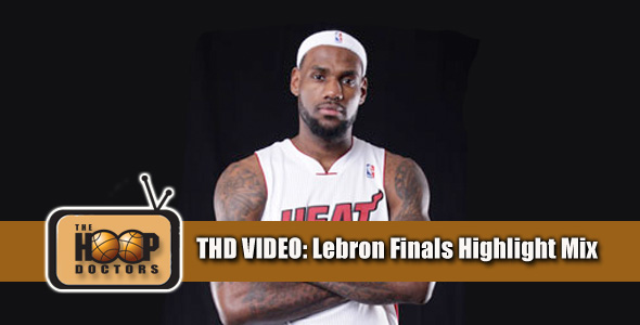 THD Video: Lebron James’ Finals Mixtape