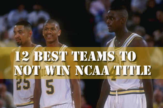 12 Best Teams That Didn’t Win The NCAA Title